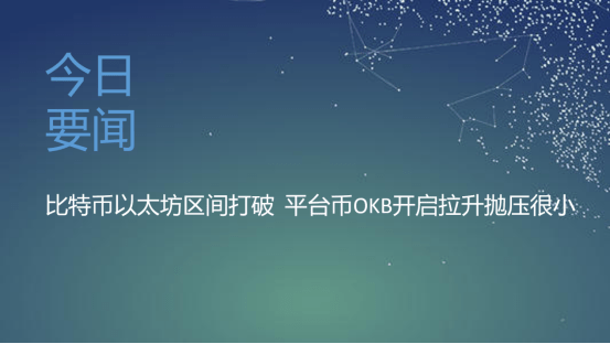 小时|今日要闻：比特币以太坊震荡区间打破 平台币OKB开启拉升抛压很小