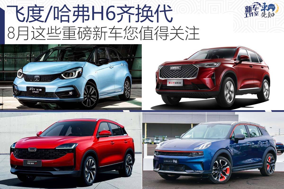 飞度/哈弗H6齐换代8月这些重磅新车您值得关注