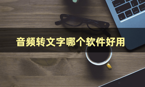 怎么音频转文字？让我告诉你音频转文字哪个软件好用