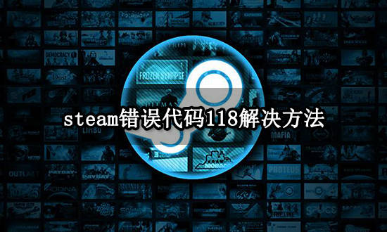 steam错误代码118怎么处理 Steam商铺进入办法介绍