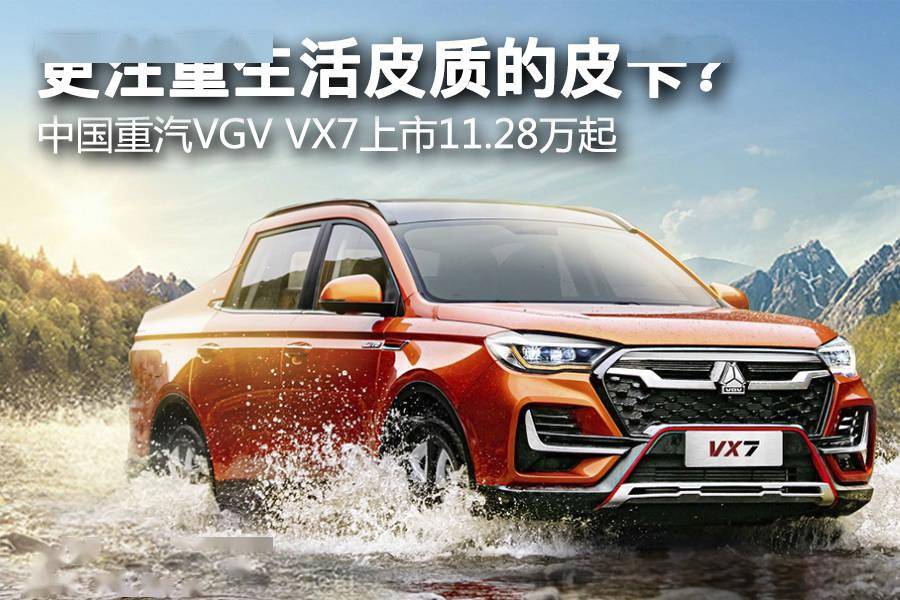 更注重生活品质的皮卡?中国重汽vgv vx7上市11.