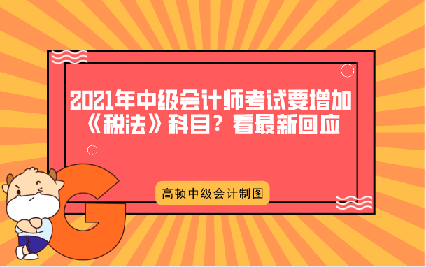 2021年中級會計師考試要增加稅法科目看最新回應