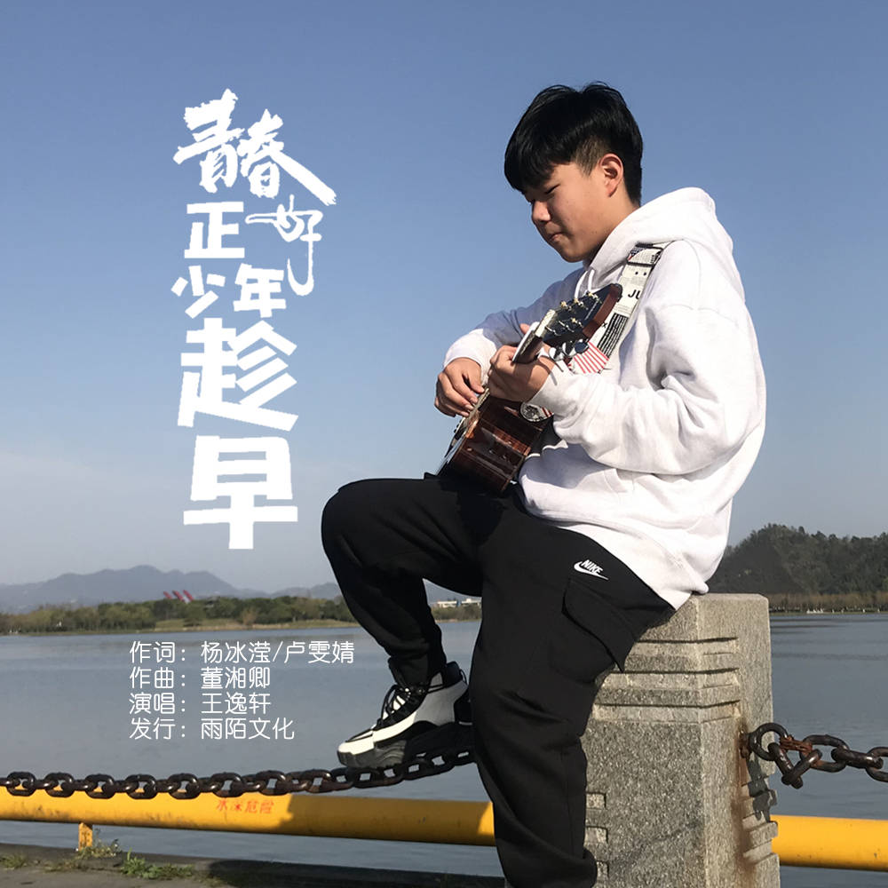 青春正好少年趁早作词:杨冰滢/卢雯婧作曲:董湘卿演唱:王逸轩发行:雨