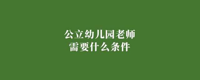 要求|公立幼儿园老师需要什么条件