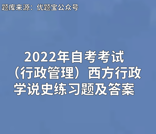 2022年自考专业考试(行政管理)西方行政学说史练习题_组织_功能_行政