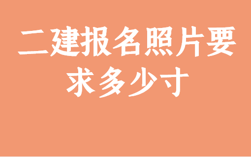 二级建造师照片是几寸(二级建造师证照片是几寸的)