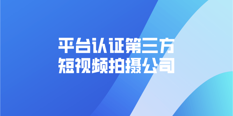 平台认证第三方短视频拍摄公司