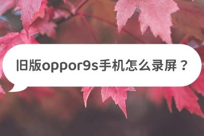旧版oppor9s手机怎么录屏?这些方法帮你解决_屏幕_视频_进行