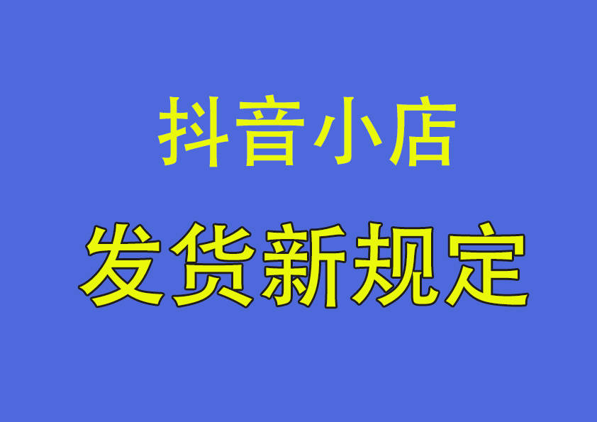 抖音小店发货新规出炉5月27日开始正式执行