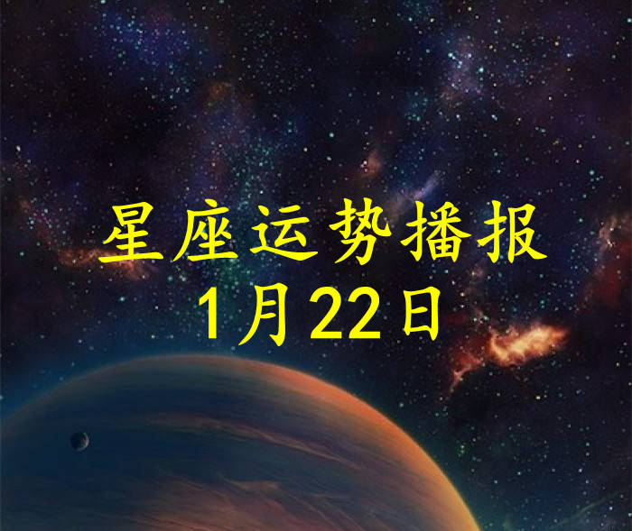 方面|【日运】十二星座2022年1月22日运势播报