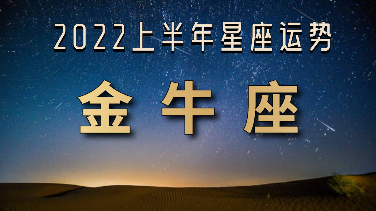 2022金牛座上半年運勢,感情不順事業騰飛?_宮位_時候_理念