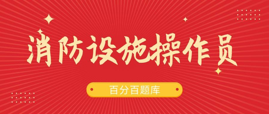 2022新疆最新中級消防設施操作員模擬考試試題題庫及答案