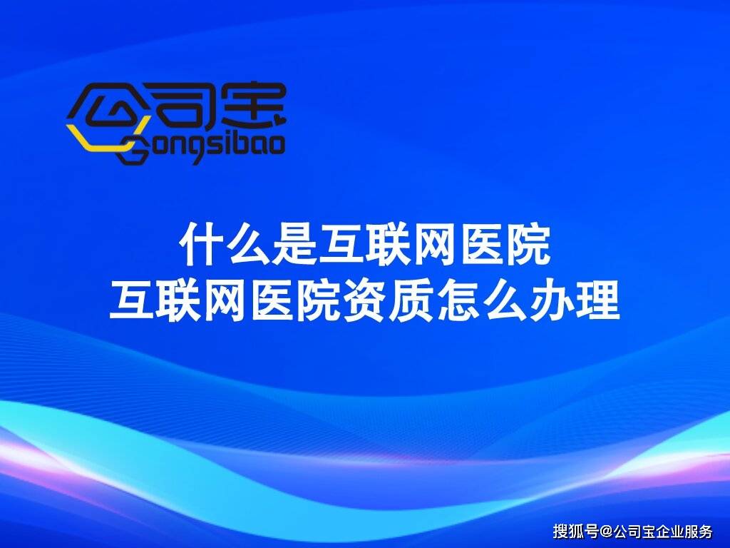 公司宝什么是互联网医院互联网医院资质怎么办理