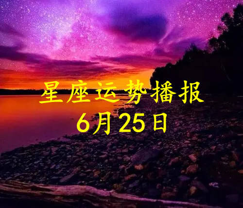 日运 十二星座22年6月25日运势播报 方面 工作 财运