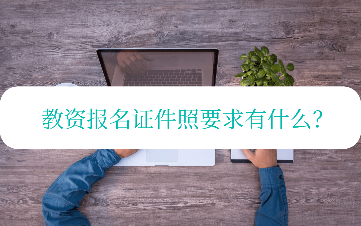 教资报名证件照要求有什么？这些你知道吗？