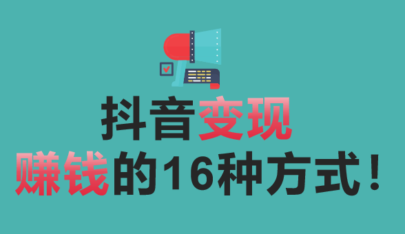 抖音變現賺錢的16種方式!_推廣_視頻_app