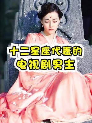 十二星座代表的电视剧男主有没有你喜欢的呢星座男主电视剧