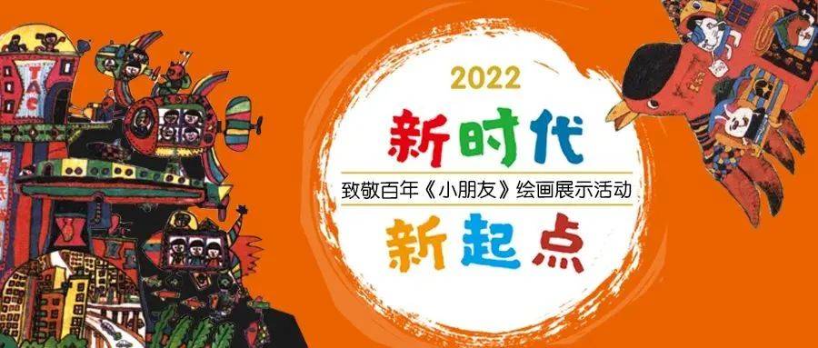 活动·征稿 | 新时代 新起点：致敬百年《小朋友》绘画展示活动征稿啦，快来报名！_作品_儿童_杂志