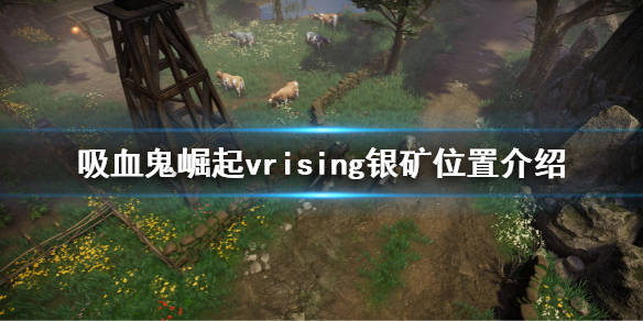 吸血鬼崛起vrising銀礦在哪vrising銀礦位置介紹