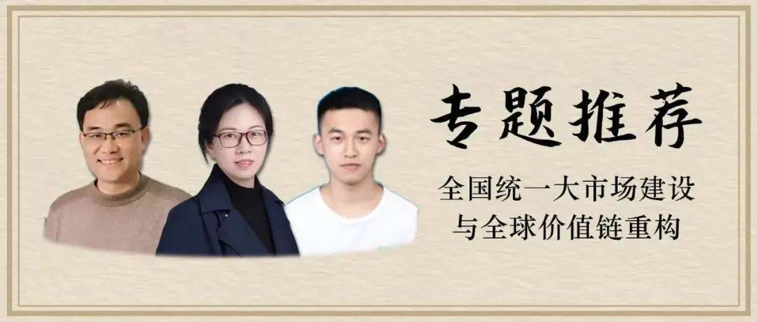 【专题推荐】邱斌 孙少勤 张群 | 全国统一大市场建设与全球价值链重构_我国_要素_张群
